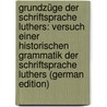 Grundzüge Der Schriftsprache Luthers: Versuch Einer Historischen Grammatik Der Schriftsprache Luthers (German Edition) by Franke Carl