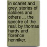In Scarlet and Grey. Stories of soldiers and others ... The Spectre of the Real. By Thomas Hardy and Florence Henniker. door Florence Henniker