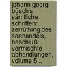 Johann Georg Büsch's Sämtliche Schriften: Zerrüttung Des Seehandels, Beschluß. Vermischte Abhandlungen, Volume 5... door Johann Georg Büsch