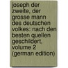 Joseph Der Zweite, Der Grosse Mann Des Deutschen Volkes: Nach Den Besten Quellen Geschildert, Volume 2 (German Edition) door T. Heyne C