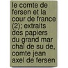 Le Comte de Fersen Et La Cour de France (2); Extraits Des Papiers Du Grand Mar Chal de Su de, Comte Jean Axel de Fersen by Hans Axel Von Fersen