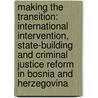 Making the Transition: International Intervention, State-Building and Criminal Justice Reform in Bosnia and Herzegovina door Andy Aitchison