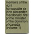Memoirs of the Right Honourable Sir John Alexander Macdonald, First Prime Minister of the Dominion of Canada (Volume 1)