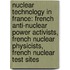 Nuclear Technology in France: French Anti-Nuclear Power Activists, French Nuclear Physicists, French Nuclear Test Sites