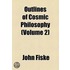 Outlines Of Cosmic Philosophy Based On The Doctrine Of Evolution, With Criticisms On The Positive Philosophy (Volume 2)