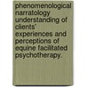 Phenomenological Narratology Understanding of Clients' Experiences and Perceptions of Equine Facilitated Psychotherapy. door Chantal Peterson