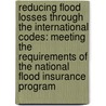 Reducing Flood Losses Through the International Codes: Meeting the Requirements of the National Flood Insurance Program by United States Government