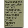 Savitri und Nala, zwei Episoden aus dem Mahabharata. Text mit Kurzen Erklärenden Noten und Glossar. (Sanskrit Edition) by Caland W.