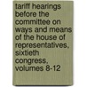 Tariff Hearings Before The Committee On Ways And Means Of The House Of Representatives, Sixtieth Congress, Volumes 8-12 door United States.