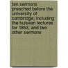 Ten Sermons Preached Before the University of Cambridge; Including the Hulsean Lectures for 1853, and Two Other Sermons door Morgan Cowie