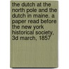 The Dutch at the North pole and the Dutch in Maine. A paper read before the New York historical society, 3d March, 1857 door J. Watts 1821-1907 De Peyster