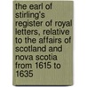 The Earl of Stirling's Register of Royal Letters, Relative to the Affairs of Scotland and Nova Scotia from 1615 to 1635 door Scotland Sovereign