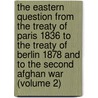 The Eastern Question from the Treaty of Paris 1836 to the Treaty of Berlin 1878 and to the Second Afghan War (Volume 2) door George Douglas Campbell Argyll