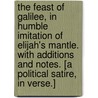 The Feast of Galilee, in humble imitation of Elijah's Mantle. With additions and notes. [A political satire, in verse.] by Unknown