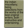 The Indian Miscellany; being selections from the works of the best original writers, both instructive and entertaining. by Unknown