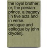 The Loyal Brother; or, the Persian Prince. A tragedy [in five acts and in verse. Prologue and epilogue by John Dryden]. door Thomas Southern