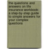 The Questions and Answers on Life Insurance Workbook: A Step-By-Step Guide to Simple Answers for Your Complex Questions door Tony Steuer
