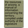 The resources of Arizona. A manual of information concerning the territory. Compiled under authority of the Legislature door Patrick Hamilton
