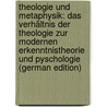 Theologie Und Metaphysik: Das Verhältnis Der Theologie Zur Modernen Erkenntnistheorie Und Pyschologie (German Edition) by Wobbermin Georg