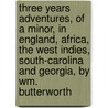 Three Years Adventures, of a Minor, in England, Africa, the West Indies, South-Carolina and Georgia, by Wm. Butterworth by Montana Inspector of Mines