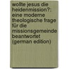 Wollte Jesus Die Heidenmission?: Eine Moderne Theologische Frage Für Die Missionsgemeinde Beantwortet (German Edition) by Bernhard Bornhäuser Karl