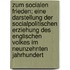 Zum socialen Frieden; eine Darstellung der socialpolitischen Erziehung des englischen Volkes im neunzehnten Jahrhundert