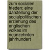 Zum socialen Frieden; eine Darstellung der socialpolitischen Erziehung des englischen Volkes im neunzehnten Jahrhundert door Gaevernitz Schulze