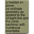 a Treatise on Plane Co-Ordinate Geometry As Applied to the Straight Line and the Conic Sections: with Numerous Examples
