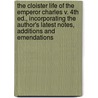the Cloister Life of the Emperor Charles V. 4th Ed., Incorporating the Author's Latest Notes, Additions and Emendations by William Stirling Maxwell