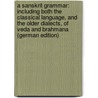 A Sanskrit Grammar: Including Both the Classical Language, and the Older Dialects, of Veda and Brahmana (German Edition) door Whitney