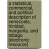 A Statistical, Commercial, and Political Description of Venezuela, Trinidad, Margarita, and Tobago [electronic Resource] door J.J. (Jean-J.) Dauxion Lavaysse