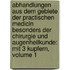 Abhandlungen Aus Dem Gebiete Der Practischen Medicin Besonders Der Chirurgie Und Augenheilkunde: Mit 3 Kupfern, Volume 1