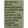 Ad Ultimum Terrae: Evangelization, Proselytism and Common Witness in the Roman Catholic Pentecostal Dialogue (1990-1997) door Veli-Matti Kaerkkaeinen
