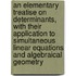 An Elementary Treatise on Determinants, with Their Application to Simultaneous Linear Equations and Algebraical Geometry