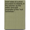 Brief notes of a short excursion in Ireland, in the autumn. By the editor and sole proprietor of the "Hull Advertiser.". by Unknown