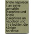 Briefe Napoleon I. an seine Gemahlin Josephine und Briefe Josephines an Napoleon und ihre Tochter, die Königin Hortense