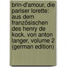 Brin-d'amour, Die Pariser Lorette: Aus Dem Französischen Des Henry De Kock. Von Anton Langer, Volume 2 (German Edition) door Kock Henry