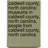Caldwell County, North Carolina: Museums in Caldwell County, North Carolina, People from Caldwell County, North Carolina door Books Llc