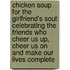 Chicken Soup for the Girlfriend's Soul: Celebrating the Friends Who Cheer Us Up, Cheer Us on and Make Our Lives Complete