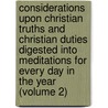 Considerations Upon Christian Truths and Christian Duties Digested Into Meditations for Every Day in the Year (Volume 2) door Richard Challoner