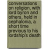 Conversations on Religion, with Lord Byron and Others, Held in Cephalonia, a Short Time Previous to His Lordship's Death by Dr James Kennedy