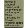 Critique of Practical Reason, and Other Works on the Theory of Ethics. Translated by Thomas Kingsmill Abbott With Memoir by Immanual Kant