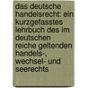 Das Deutsche Handelsrecht: Ein Kurzgefasstes Lehrbuch Des Im Deutschen Reiche Geltenden Handels-, Wechsel- Und Seerechts door Carl Gareis