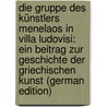 Die Gruppe Des Künstlers Menelaos in Villa Ludovisi: Ein Beitrag Zur Geschichte Der Griechischen Kunst (German Edition) by Kekulé Reinhard