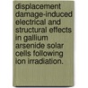 Displacement Damage-Induced Electrical and Structural Effects in Gallium Arsenide Solar Cells Following Ion Irradiation. door Jeffrey Hamilton Warner