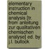 Elementary Instruction in Chemical Analysis [Tr. from Anleitung Zur Qualitativen Chemischen Analyse] Ed. by J.L. Bullock