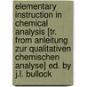 Elementary Instruction in Chemical Analysis [Tr. from Anleitung Zur Qualitativen Chemischen Analyse] Ed. by J.L. Bullock door Carl Remigius Fresenius