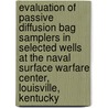 Evaluation of Passive Diffusion Bag Samplers in Selected Wells at the Naval Surface Warfare Center, Louisville, Kentucky door United States Government