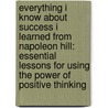 Everything I Know about Success I Learned from Napoleon Hill: Essential Lessons for Using the Power of Positive Thinking door Don Green