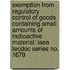 Exemption From Regulatory Control Of Goods Containing Small Amounts Of Radioactive Material: Iaea Tecdoc Series No. 1679